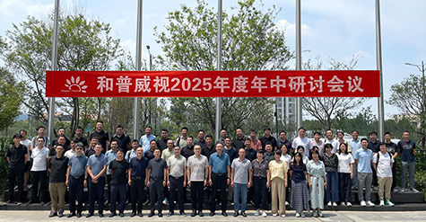 拓寬疆域，縱深耕耘——  和普威視年中研討會圓滿收官，全面部署市場擴容戰略
